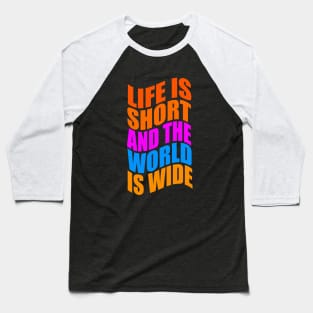 Life is short and the World is wide Baseball T-Shirt